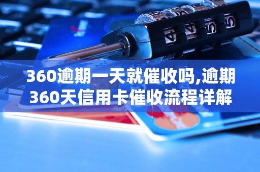 360逾期一天就催收吗,逾期360天信用卡催收流程详解