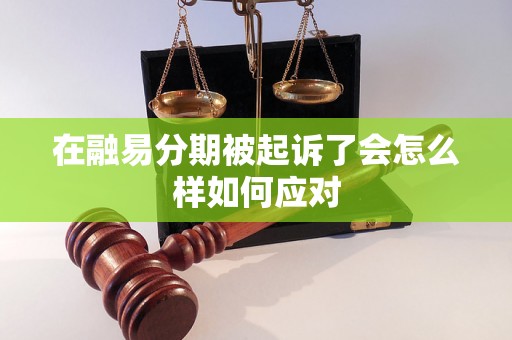 在融易分期被起诉了会怎么样如何应对