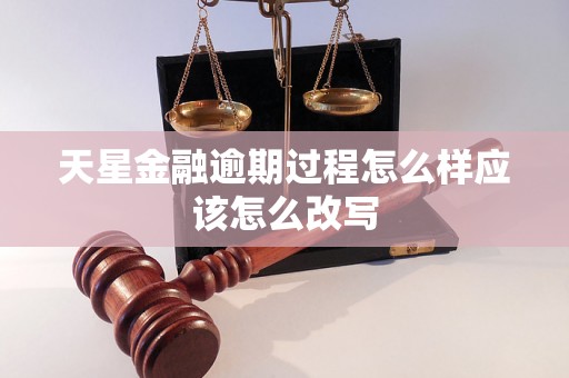 天星金融逾期过程怎么样应该怎么改写