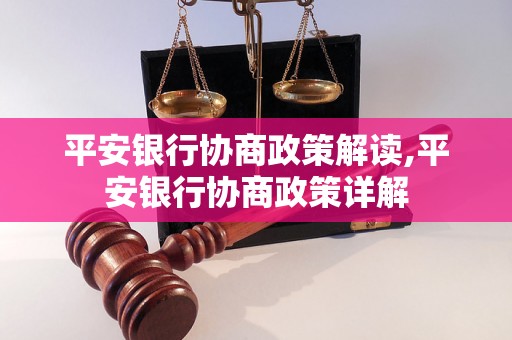 平安银行协商政策解读,平安银行协商政策详解