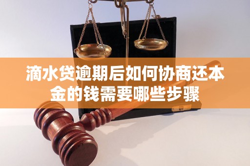 滴水贷逾期后如何协商还本金的钱需要哪些步骤