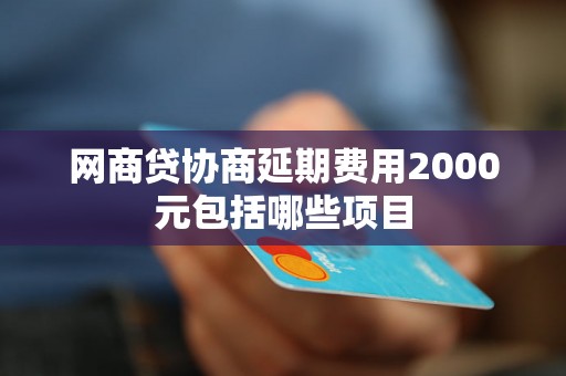 网商贷协商延期费用2000元包括哪些项目