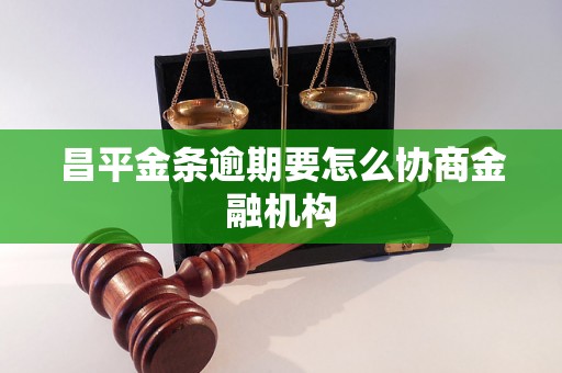 昌平金条逾期要怎么协商金融机构