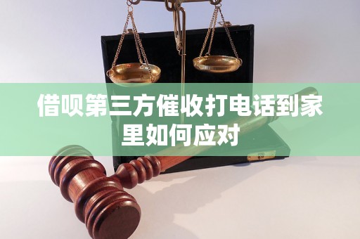 借呗第三方催收打电话到家里如何应对