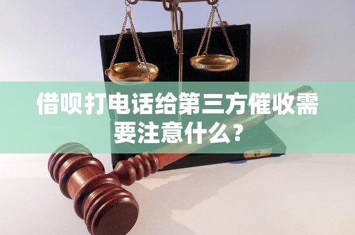 借呗打电话给第三方催收需要注意什么？