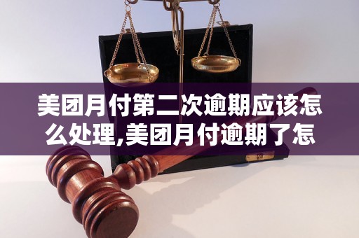 美团月付第二次逾期应该怎么处理,美团月付逾期了怎么办