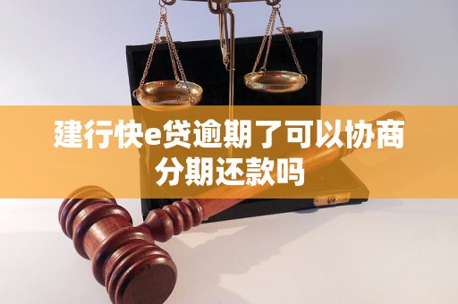 建行快e贷逾期了可以协商分期还款吗