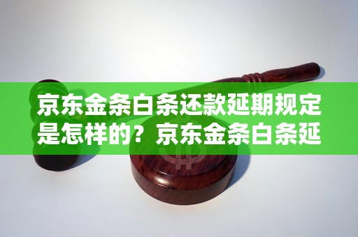 京东金条白条还款延期规定是怎样的？京东金条白条延期还款条件解析