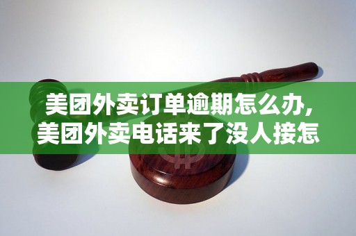 美团外卖订单逾期怎么办,美团外卖电话来了没人接怎么办