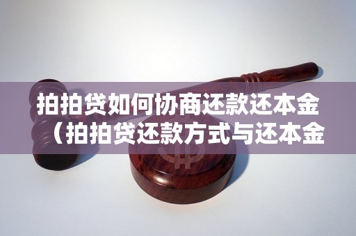 拍拍贷如何协商还款还本金（拍拍贷还款方式与还本金的详细解答）