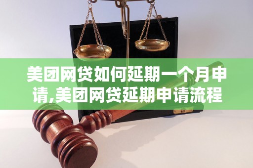 美团网贷如何延期一个月申请,美团网贷延期申请流程详解