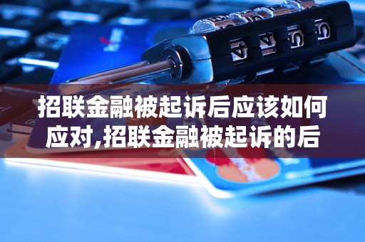 招联金融被起诉后应该如何应对,招联金融被起诉的后果及解决办法