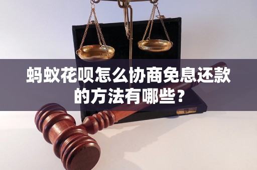 蚂蚁花呗怎么协商免息还款的方法有哪些？