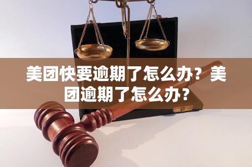 美团快要逾期了怎么办？美团逾期了怎么办？