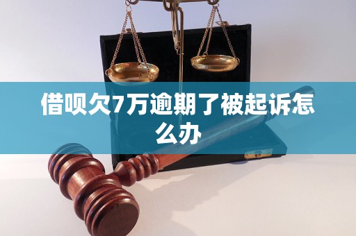 借呗欠7万逾期了被起诉怎么办