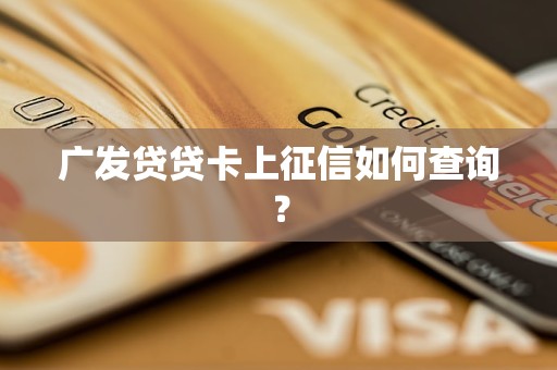 广发贷贷卡上征信如何查询？