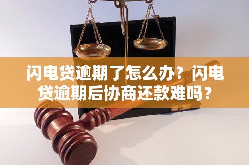 闪电贷逾期了怎么办？闪电贷逾期后协商还款难吗？