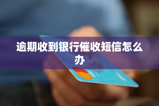 逾期收到银行催收短信怎么办