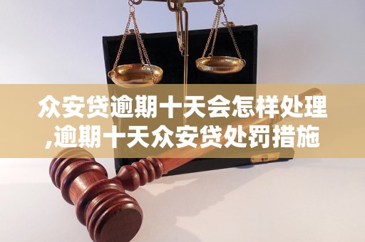 众安贷逾期十天会怎样处理,逾期十天众安贷处罚措施详解