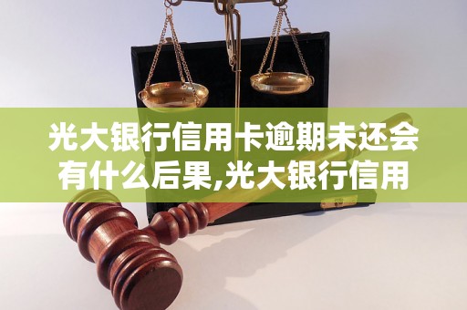 光大银行信用卡逾期未还会有什么后果,光大银行信用卡逾期还款处理方法