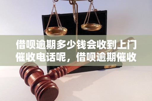 借呗逾期多少钱会收到上门催收电话呢，借呗逾期催收电话频繁吗