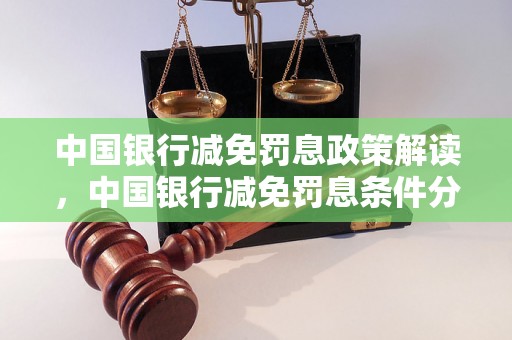 中国银行减免罚息政策解读，中国银行减免罚息条件分析