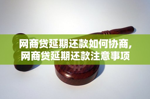 网商贷延期还款如何协商,网商贷延期还款注意事项