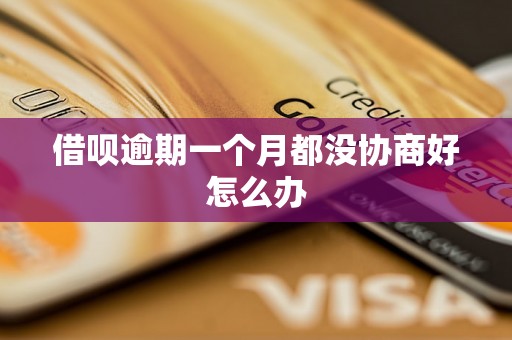 借呗逾期一个月都没协商好怎么办