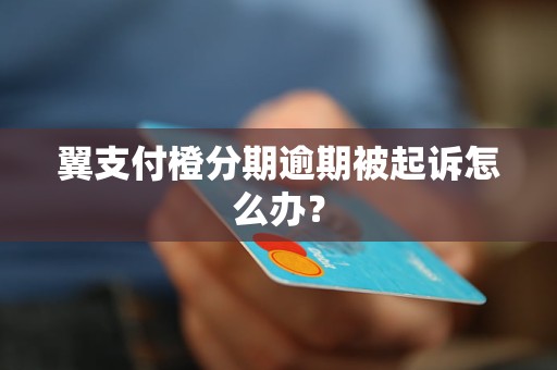 翼支付橙分期逾期被起诉怎么办？