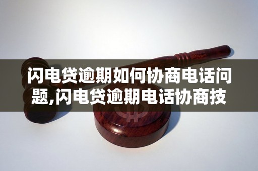 闪电贷逾期如何协商电话问题,闪电贷逾期电话协商技巧