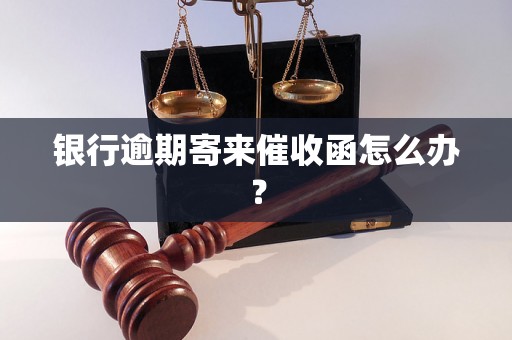 银行逾期寄来催收函怎么办？