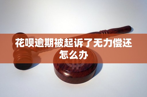 花呗逾期被起诉了无力偿还怎么办