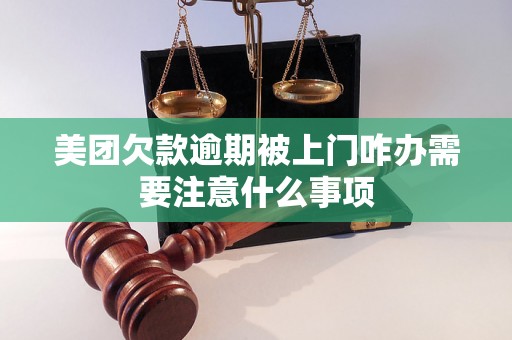 美团欠款逾期被上门咋办需要注意什么事项