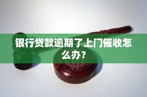 银行贷款逾期了上门催收怎么办？