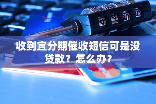 收到宜分期催收短信可是没贷款？怎么办？