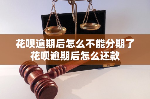 花呗逾期后怎么不能分期了花呗逾期后怎么还款