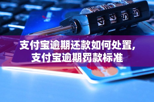 支付宝逾期还款如何处置,支付宝逾期罚款标准