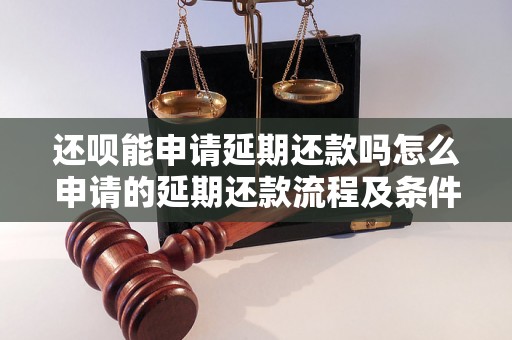 还呗能申请延期还款吗怎么申请的延期还款流程及条件