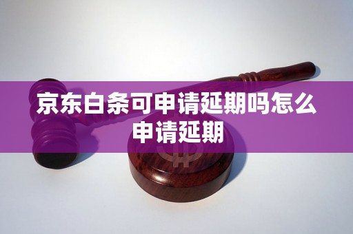 京东白条可申请延期吗怎么申请延期