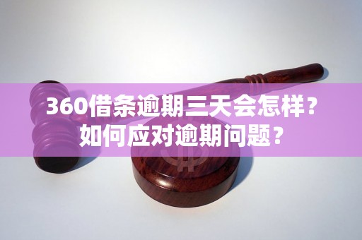 360借条逾期三天会怎样？如何应对逾期问题？