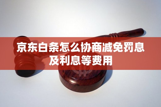 京东白条怎么协商减免罚息及利息等费用