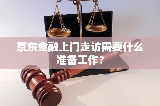 京东金融上门走访需要什么准备工作？