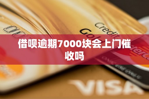 借呗逾期7000块会上门催收吗