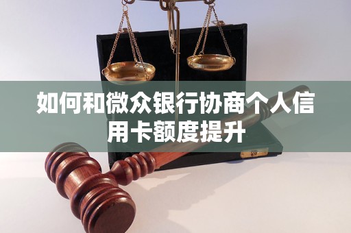 如何和微众银行协商个人信用卡额度提升