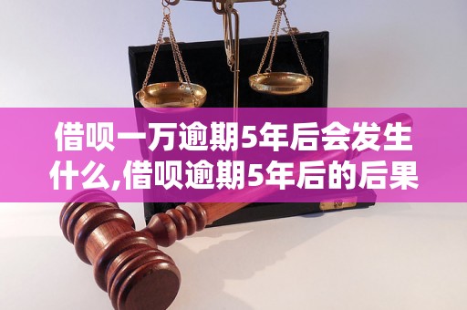 借呗一万逾期5年后会发生什么,借呗逾期5年后的后果