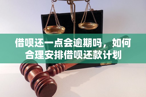 借呗还一点会逾期吗，如何合理安排借呗还款计划