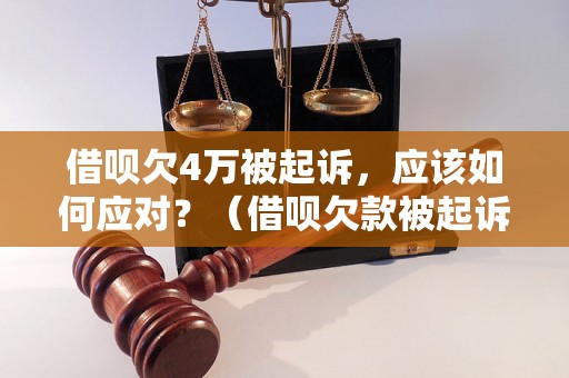 借呗欠4万被起诉，应该如何应对？（借呗欠款被起诉解决方法）