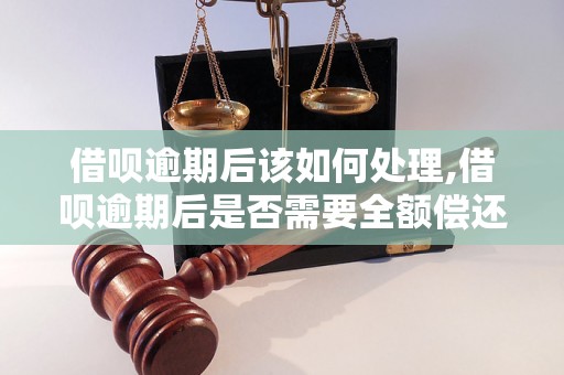 借呗逾期后该如何处理,借呗逾期后是否需要全额偿还