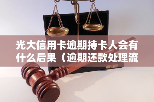 光大信用卡逾期持卡人会有什么后果（逾期还款处理流程详解）