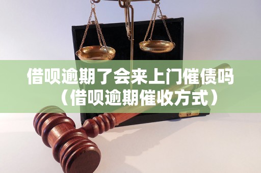 借呗逾期了会来上门催债吗（借呗逾期催收方式）